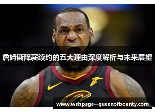 詹姆斯降薪续约的五大理由深度解析与未来展望 詹姆斯降薪续约的五大理由深度解析与未来展望