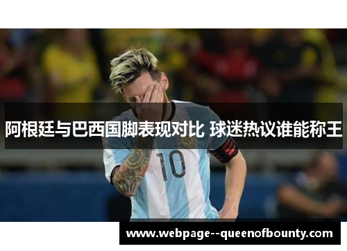 阿根廷与巴西国脚表现对比 球迷热议谁能称王 阿根廷与巴西国脚表现对比 球迷热议谁能称王