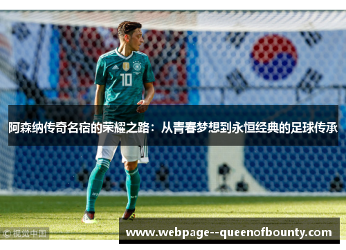 阿森纳传奇名宿的荣耀之路:从青春梦想到永恒经典的足球传承 阿森纳传奇名宿的荣耀之路:从青春梦想到永恒经典的足球传承