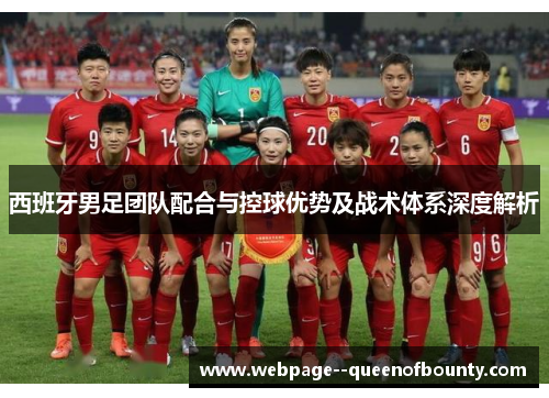 西班牙男足团队配合与控球优势及战术体系深度解析