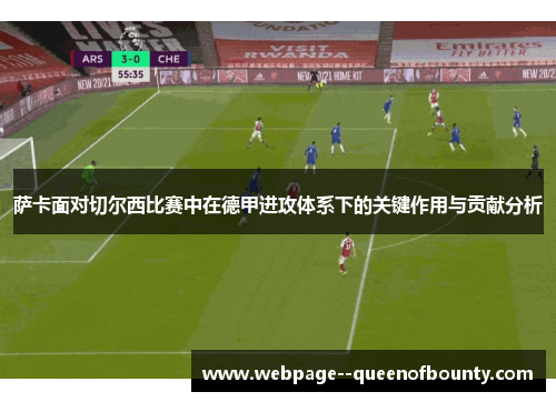 萨卡面对切尔西比赛中在德甲进攻体系下的关键作用与贡献分析
