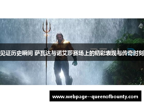 见证历史瞬间 萨瓦达与诺艾莎赛场上的精彩表现与传奇时刻