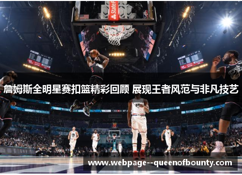 詹姆斯全明星赛扣篮精彩回顾 展现王者风范与非凡技艺