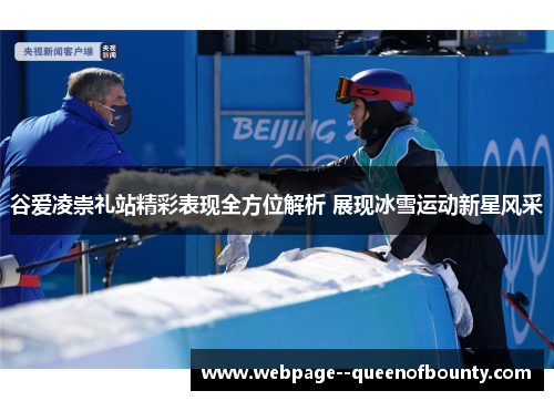 谷爱凌崇礼站精彩表现全方位解析 展现冰雪运动新星风采