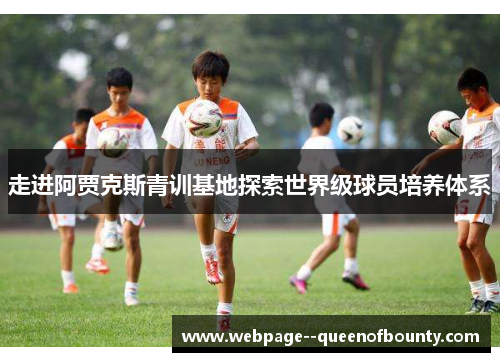 走进阿贾克斯青训基地探索世界级球员培养体系