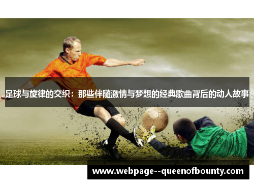 足球与旋律的交织：那些伴随激情与梦想的经典歌曲背后的动人故事