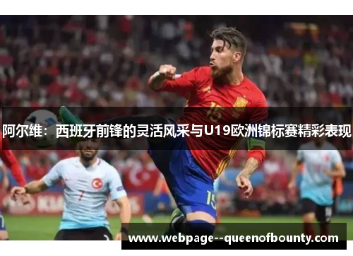 阿尔维：西班牙前锋的灵活风采与U19欧洲锦标赛精彩表现