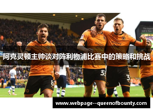 阿克灵顿主帅谈对阵利物浦比赛中的策略和挑战