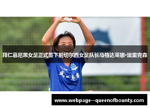 拜仁慕尼黑女足正式签下前切尔西女足队长马格达莱娜·埃里克森