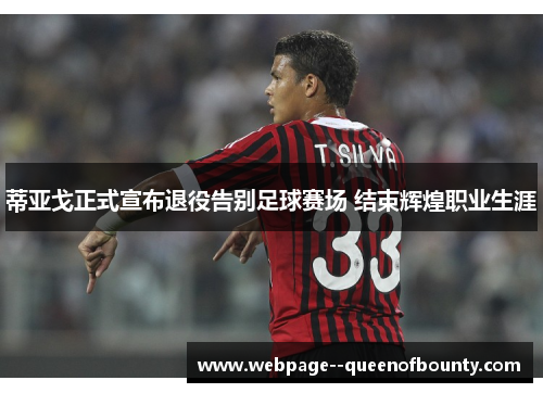 蒂亚戈正式宣布退役告别足球赛场 结束辉煌职业生涯