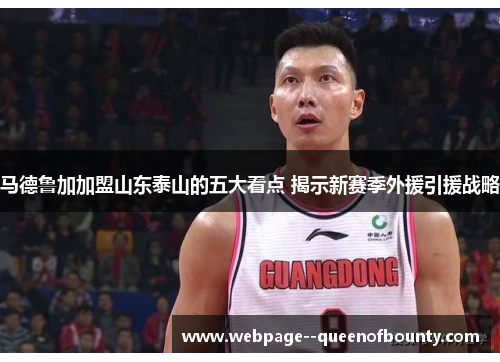 马德鲁加加盟山东泰山的五大看点 揭示新赛季外援引援战略 马德鲁加加盟山东泰山的五大看点 揭示新赛季外援引援战略