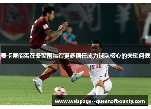 麦卡蒂能否在冬窗前赢得更多信任成为球队核心的关键问题 麦卡蒂能否在冬窗前赢得更多信任成为球队核心的关键问题