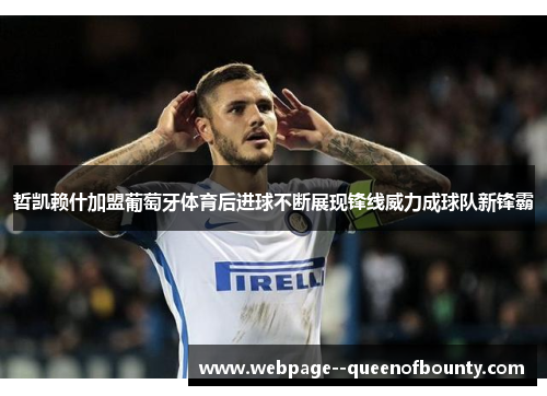 哲凯赖什加盟葡萄牙体育后进球不断展现锋线威力成球队新锋霸